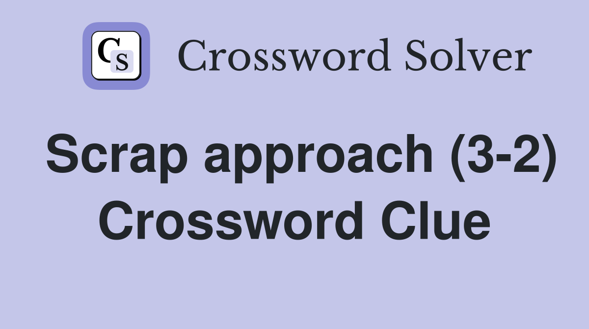 Scrap approach (32) Crossword Clue Answers Crossword Solver